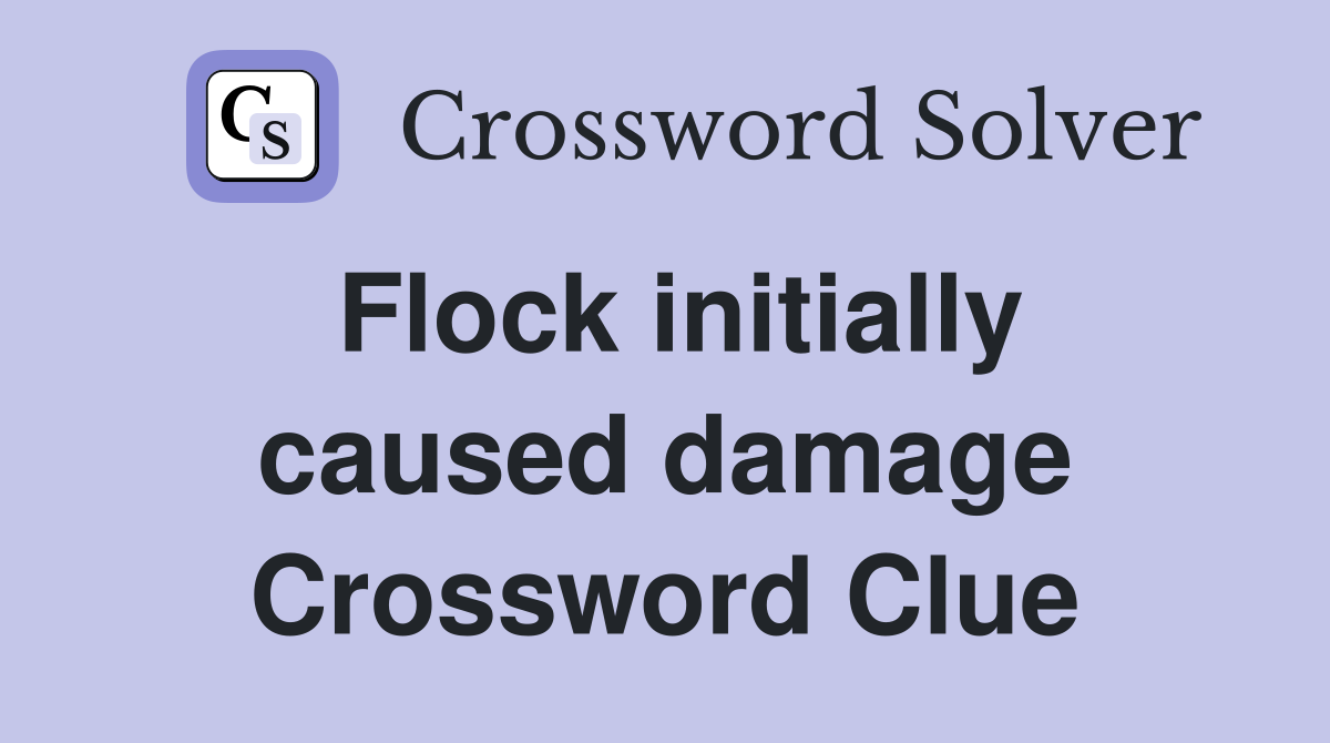 Flock initially caused damage Crossword Clue