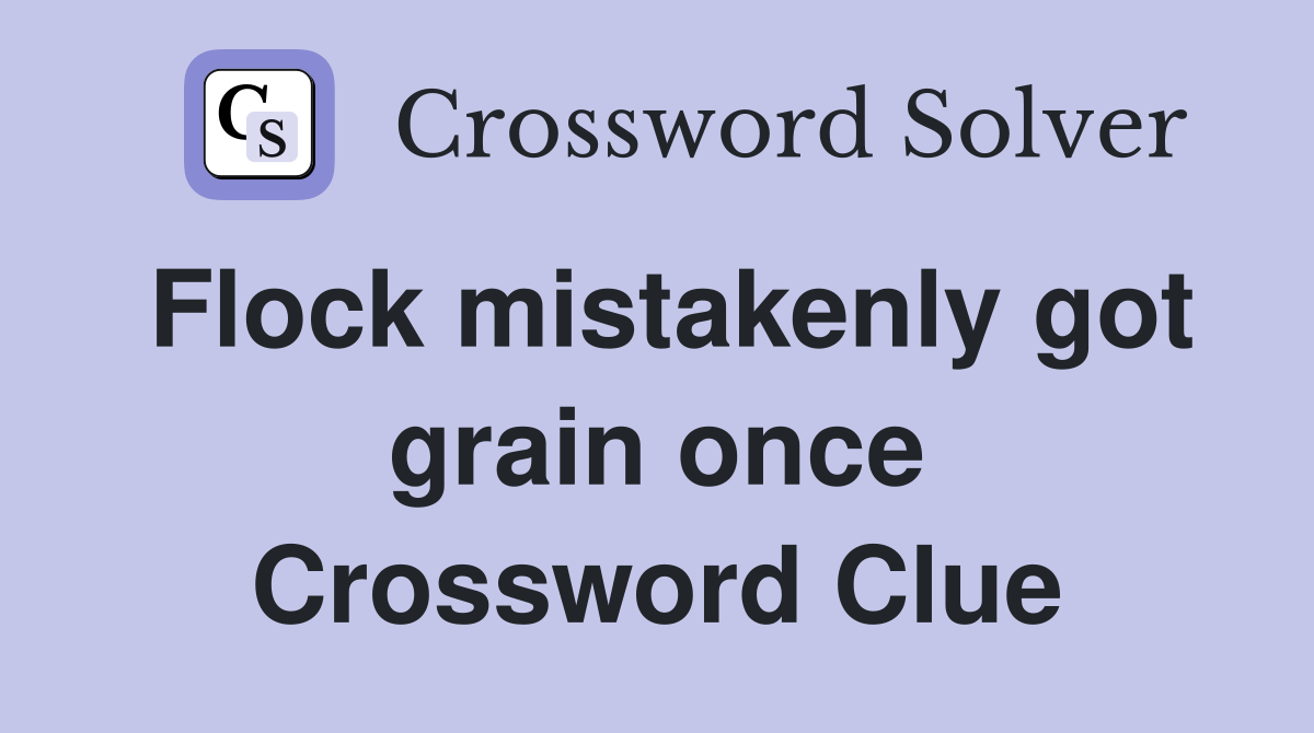Flock mistakenly got grain once Crossword Clue