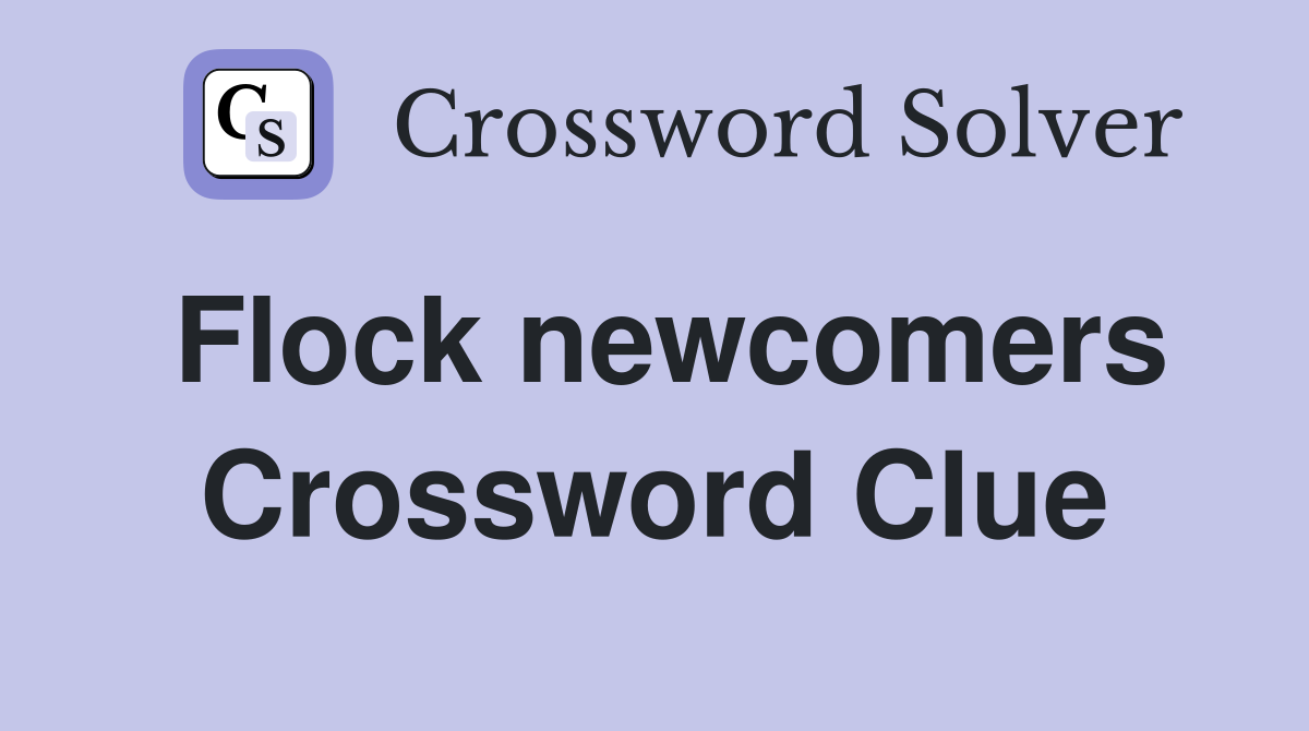 Flock newcomers Crossword Clue