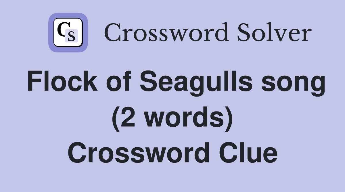 Flock of Seagulls song (2 words) Crossword Clue