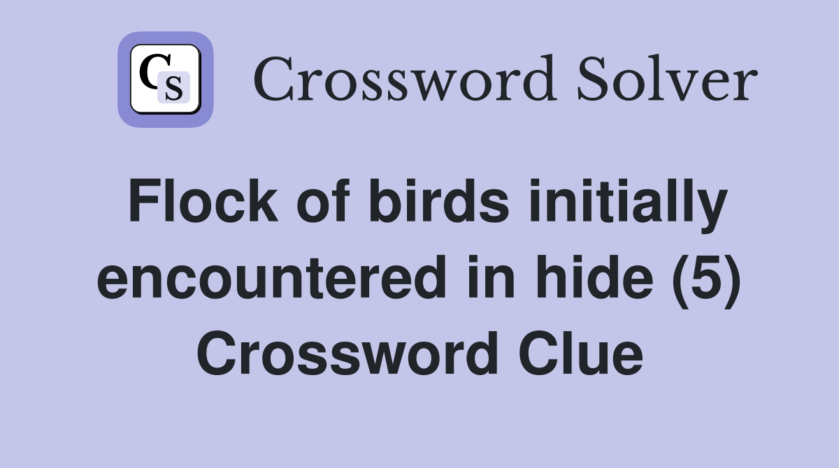 Flock of birds initially encountered in hide (5) Crossword Clue