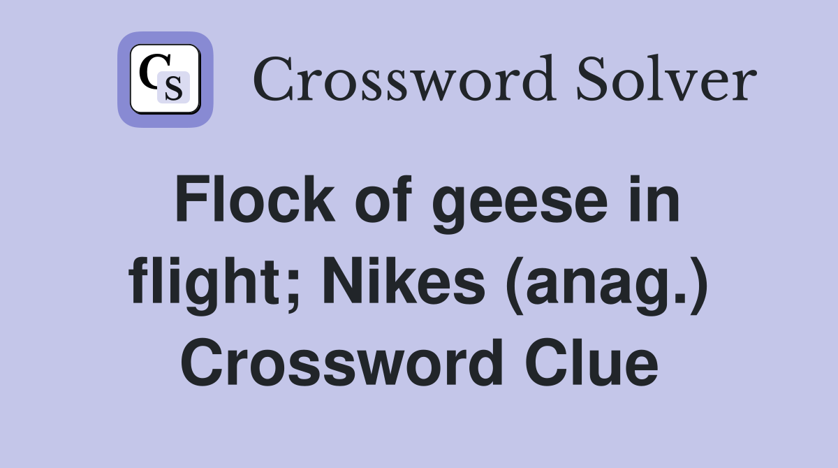 Flock of geese in flight; Nikes (anag.) Crossword Clue