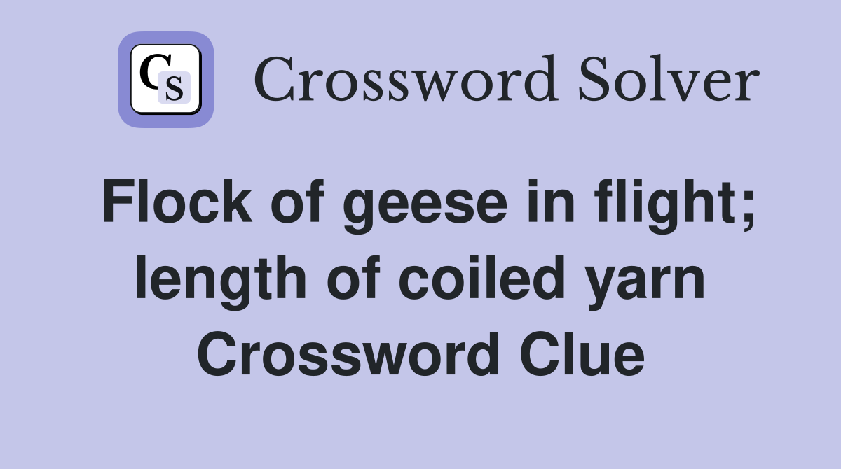 Flock of geese in flight; length of coiled yarn Crossword Clue