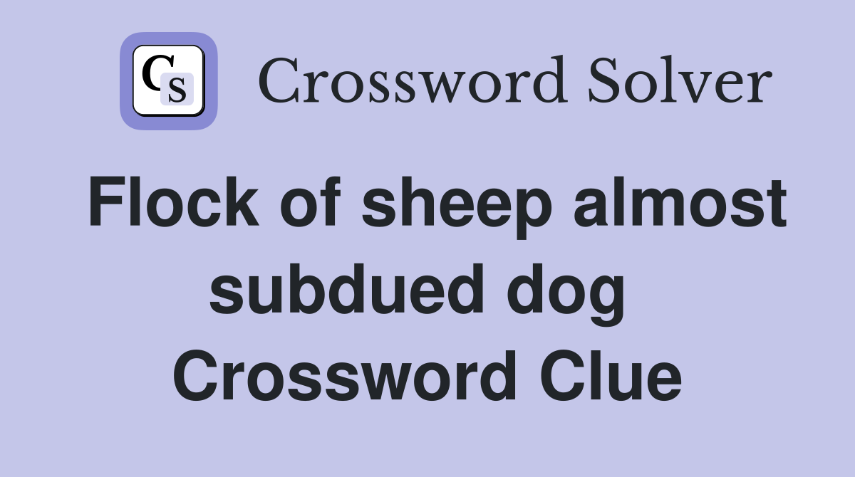Flock of sheep almost subdued dog  Crossword Clue
