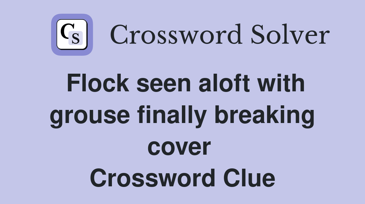 Flock seen aloft with grouse finally breaking cover  Crossword Clue