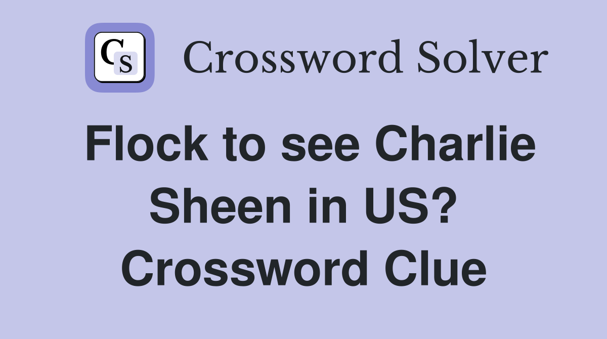 Flock to see Charlie Sheen in US? Crossword Clue
