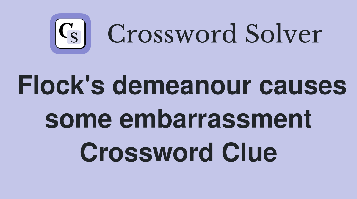 Flock's demeanour causes some embarrassment Crossword Clue