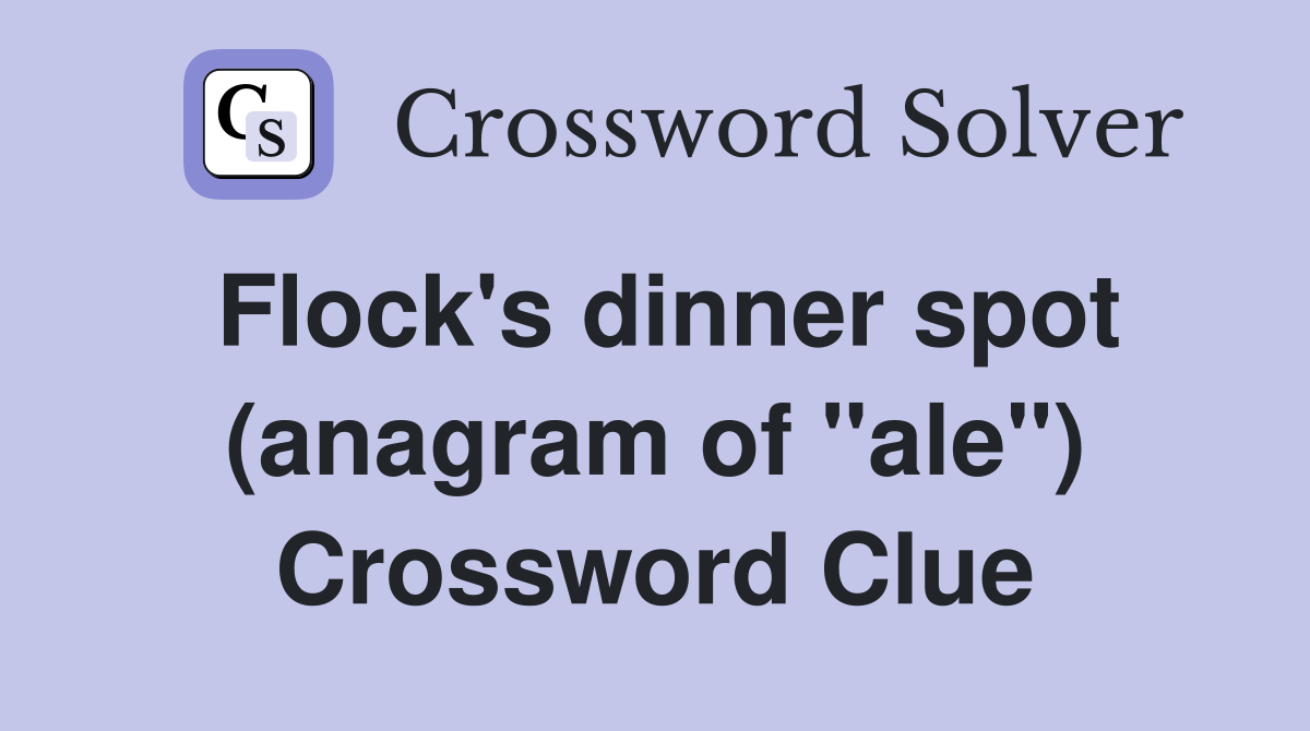 Flock's dinner spot (anagram of "ale") Crossword Clue