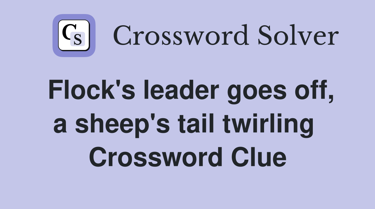 Flock's leader goes off, a sheep's tail twirling  Crossword Clue