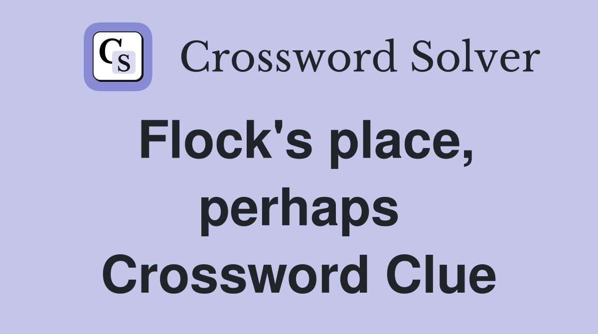 Flock's place, perhaps Crossword Clue