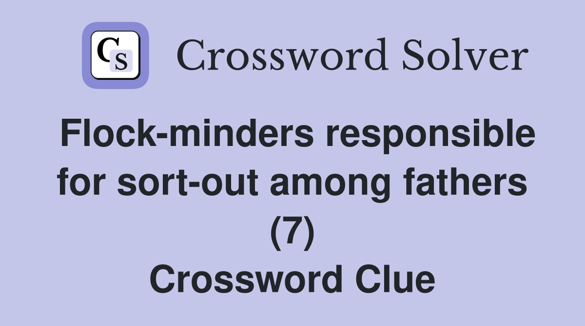 Flock-minders responsible for sort-out among fathers (7) Crossword Clue