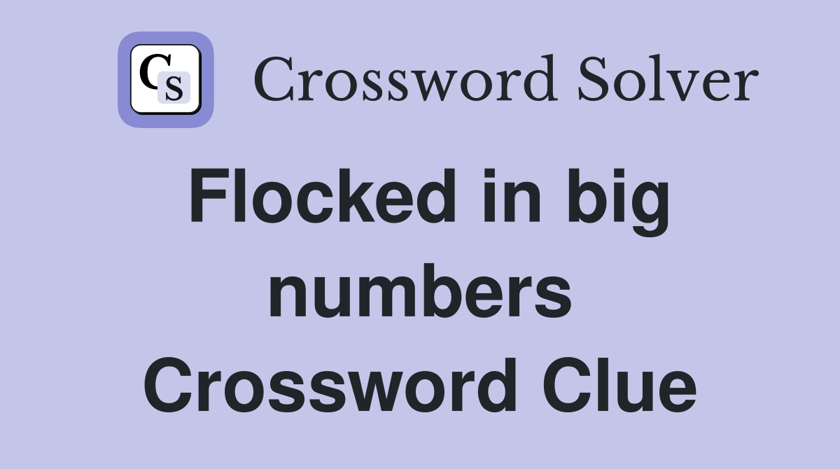 Flocked in big numbers Crossword Clue