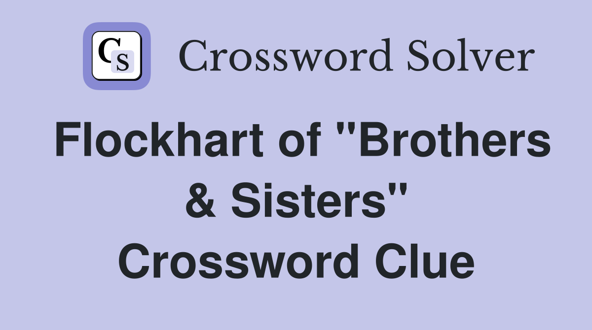 Flockhart of "Brothers & Sisters" Crossword Clue