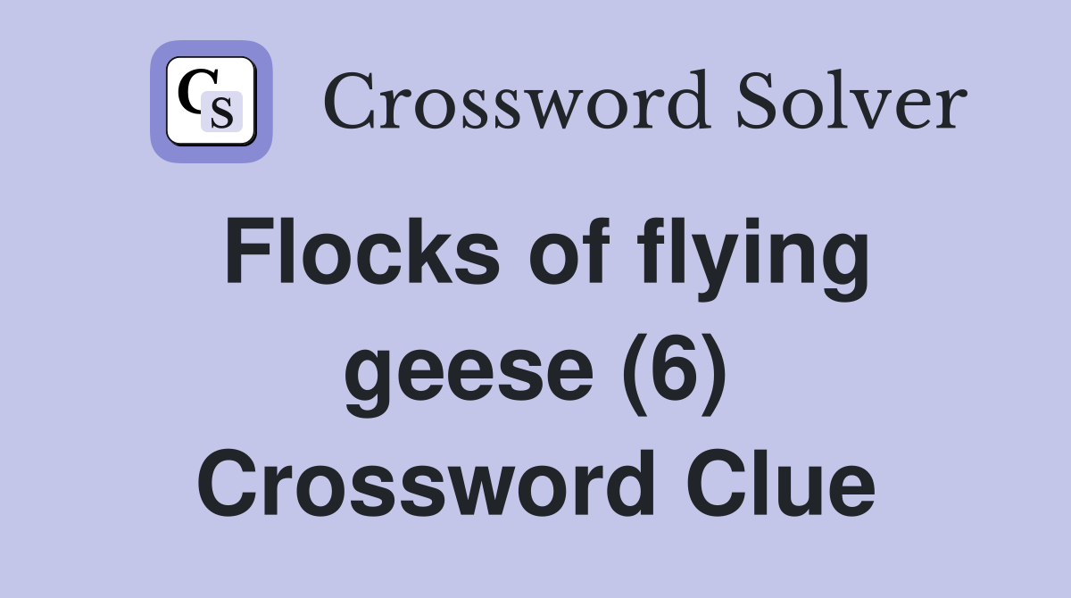 Flocks of flying geese (6) Crossword Clue