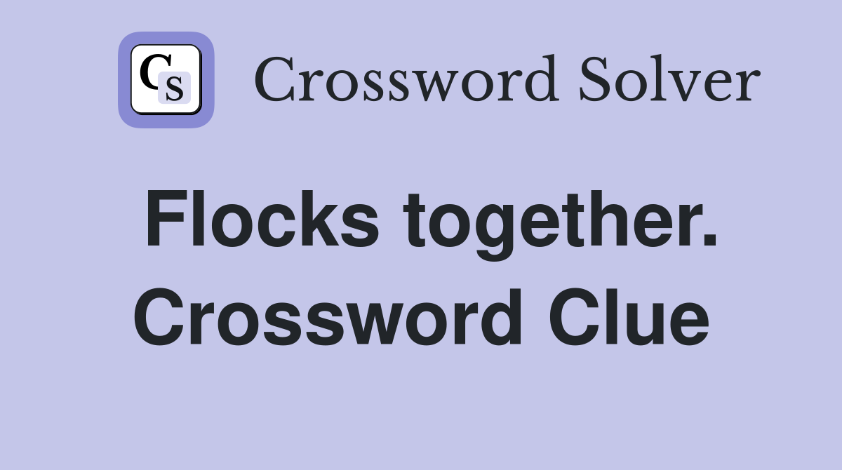 Flocks together. Crossword Clue