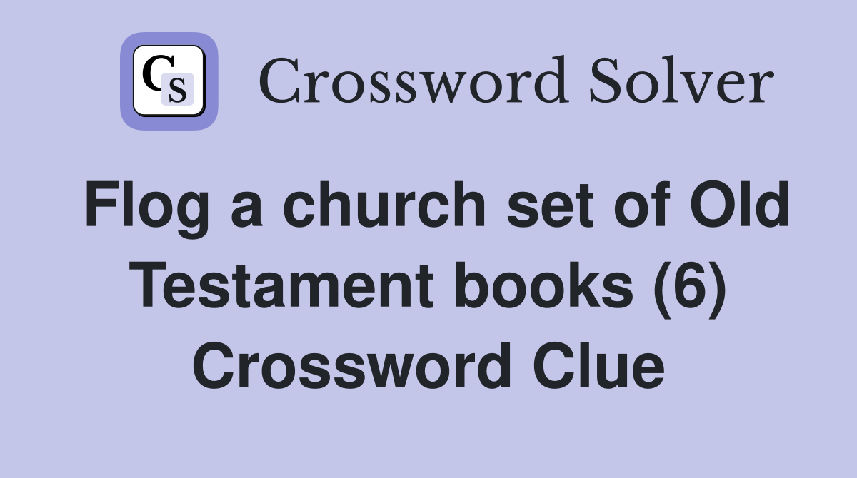 Flog a church set of Old Testament books (6) Crossword Clue