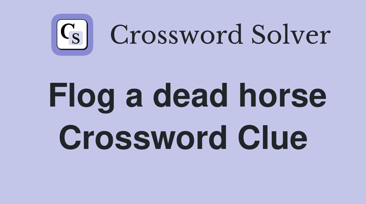 Flog a dead horse Crossword Clue