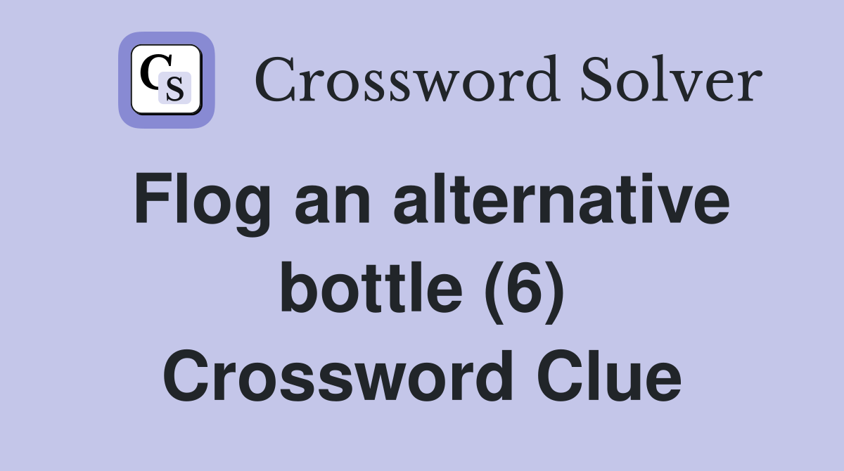 Flog an alternative bottle (6) Crossword Clue