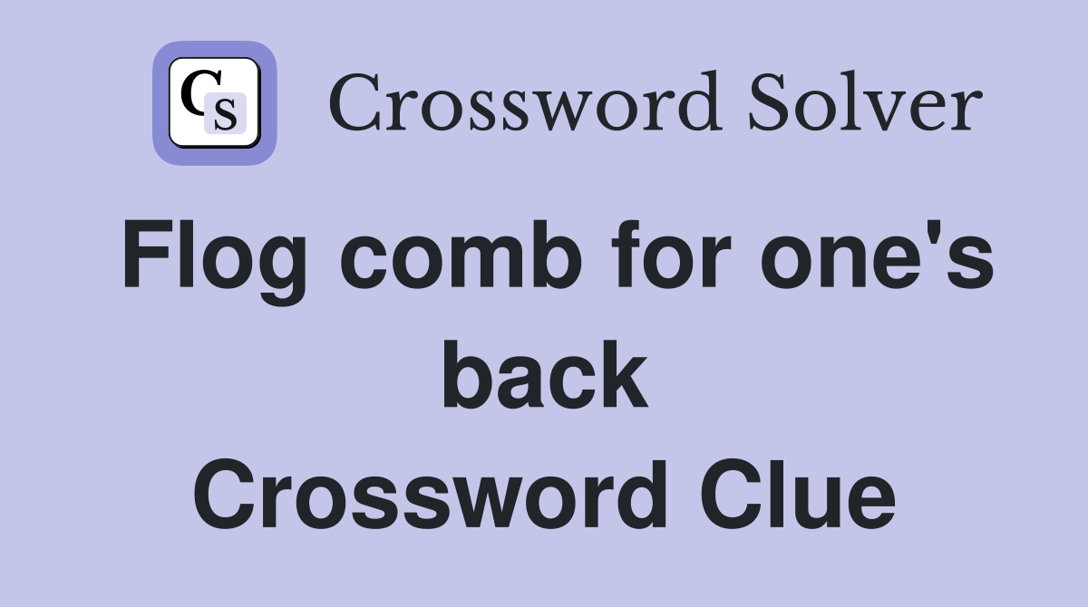 Flog comb for one's back Crossword Clue