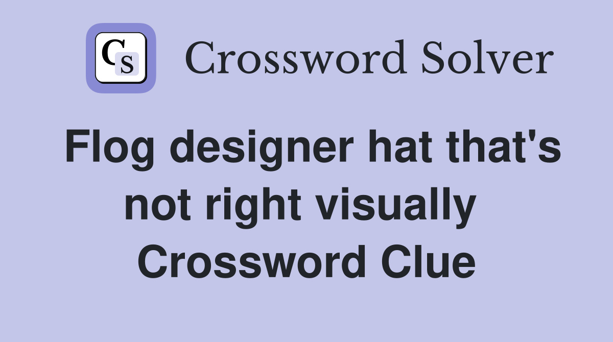 Flog designer hat that's not right visually  Crossword Clue