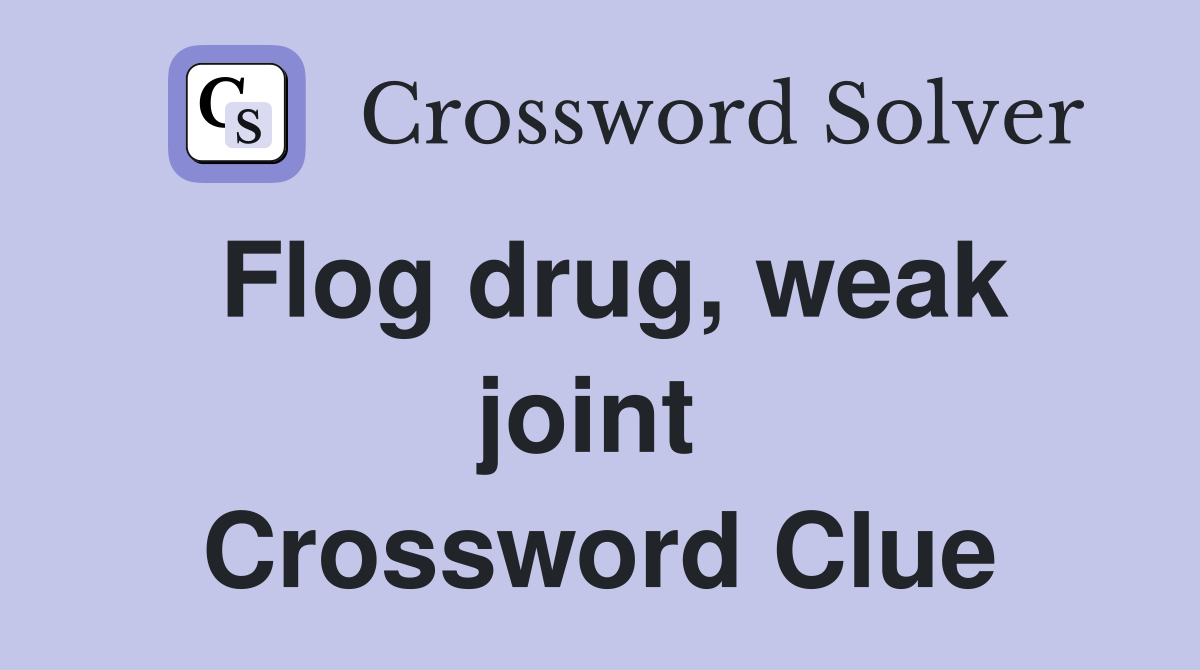 Flog drug, weak joint  Crossword Clue