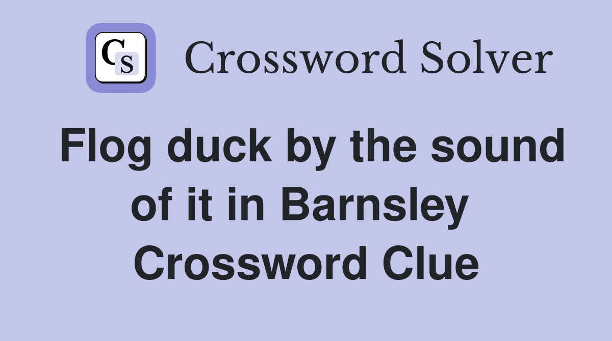 Flog duck by the sound of it in Barnsley  Crossword Clue