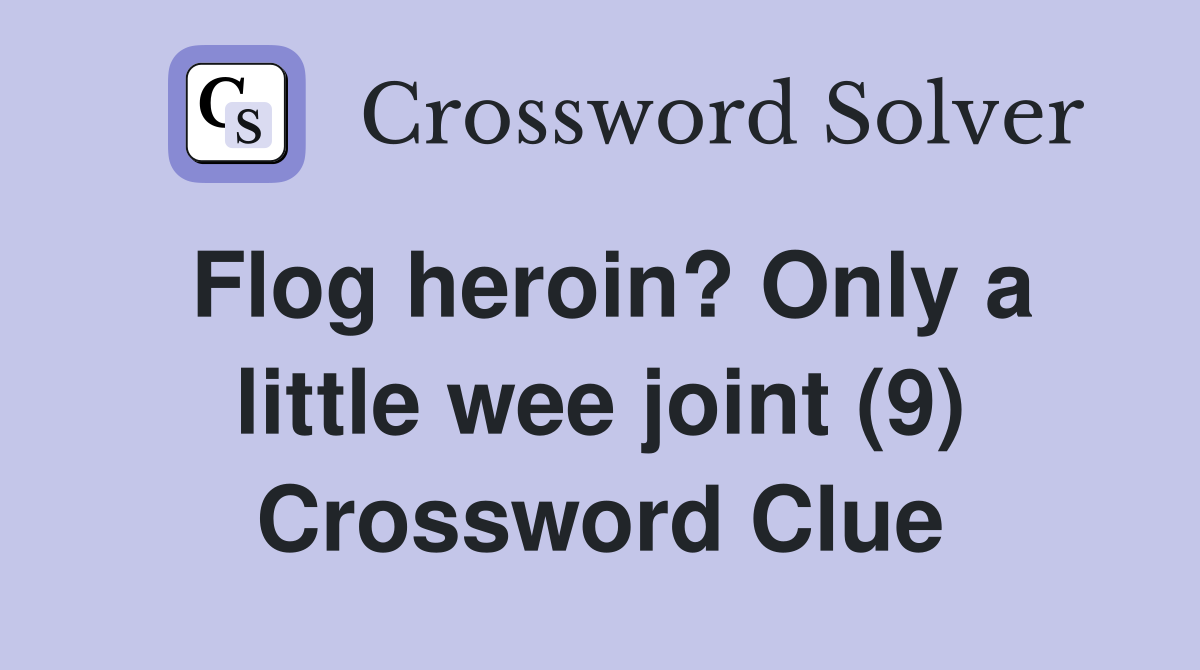 Flog heroin? Only a little wee joint (9) Crossword Clue