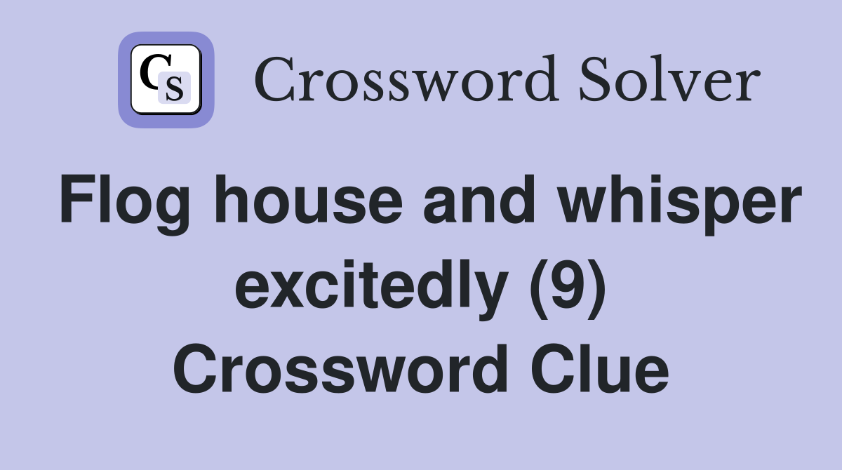 Flog house and whisper excitedly (9) Crossword Clue
