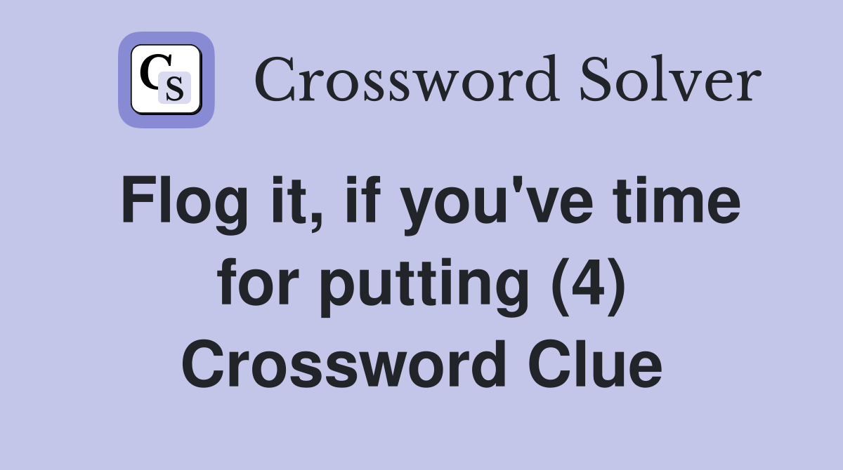 Flog it, if you've time for putting (4) Crossword Clue