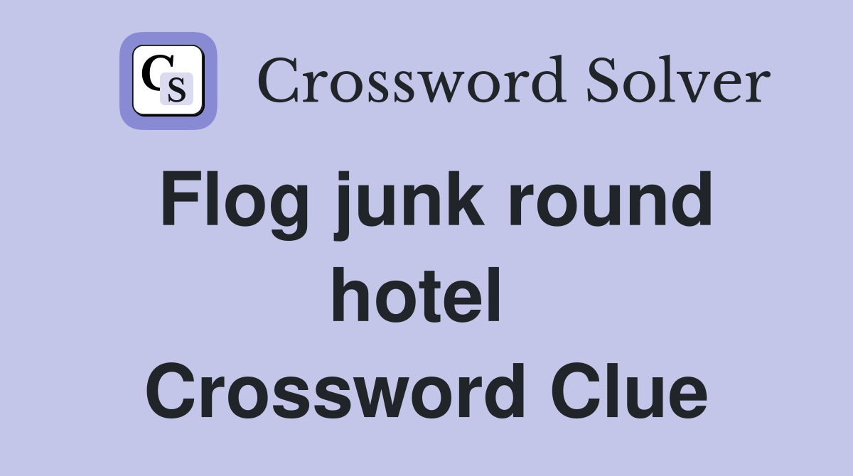 Flog junk round hotel  Crossword Clue