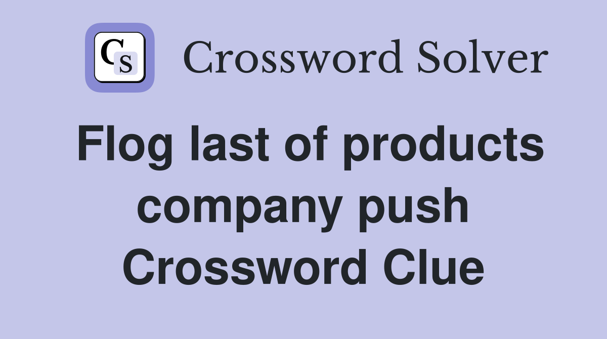 Flog last of products company push Crossword Clue