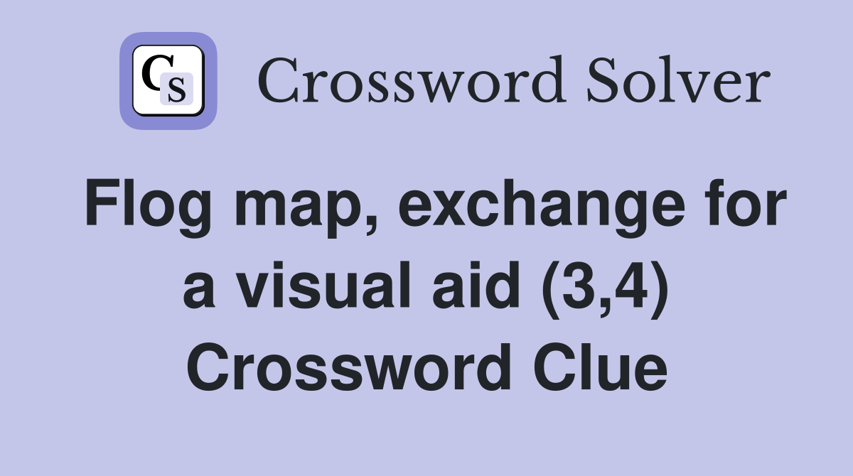 Flog map, exchange for a visual aid (3,4) Crossword Clue
