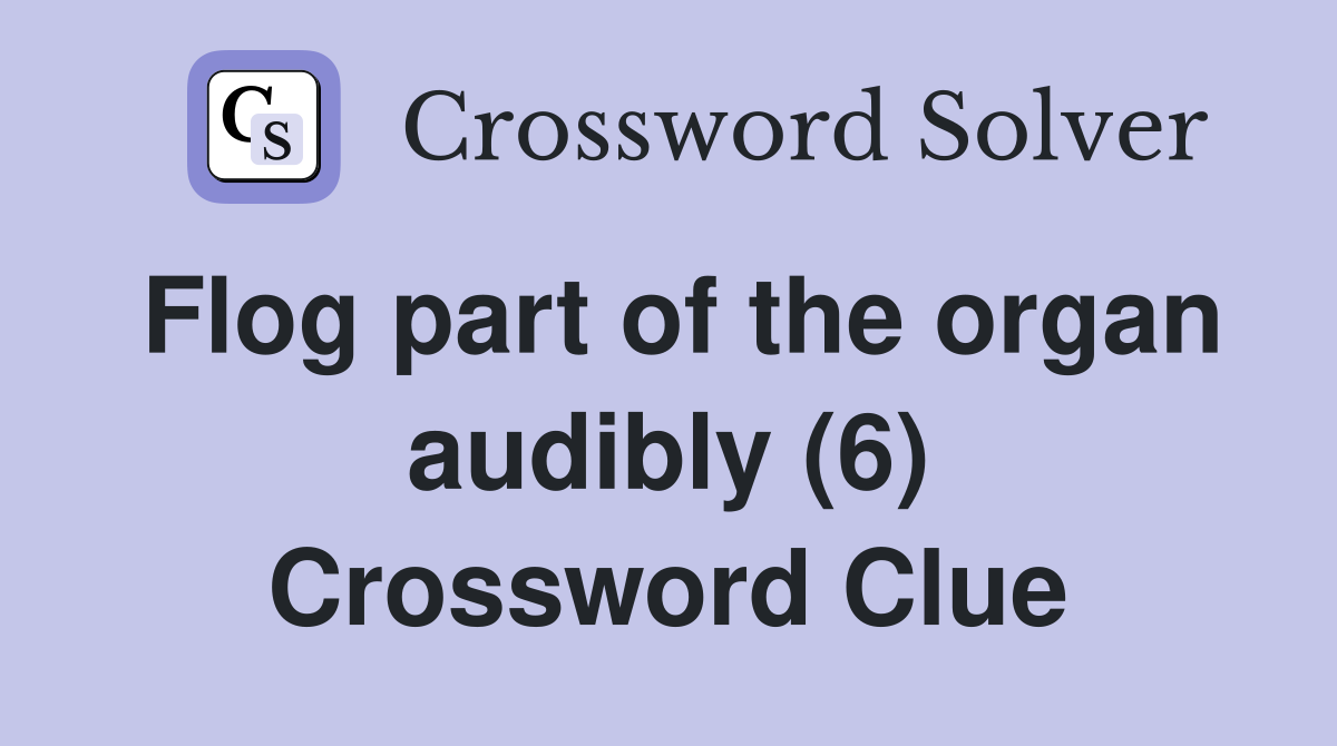 Flog part of the organ audibly (6) Crossword Clue
