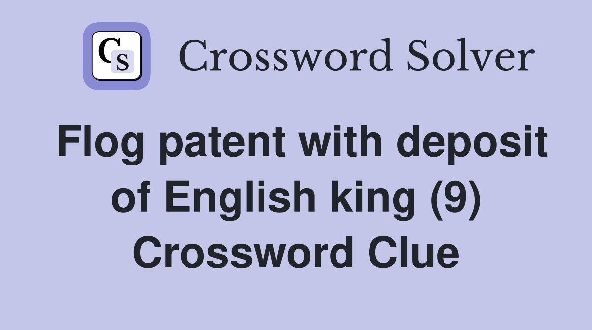 Flog patent with deposit of English king (9) Crossword Clue