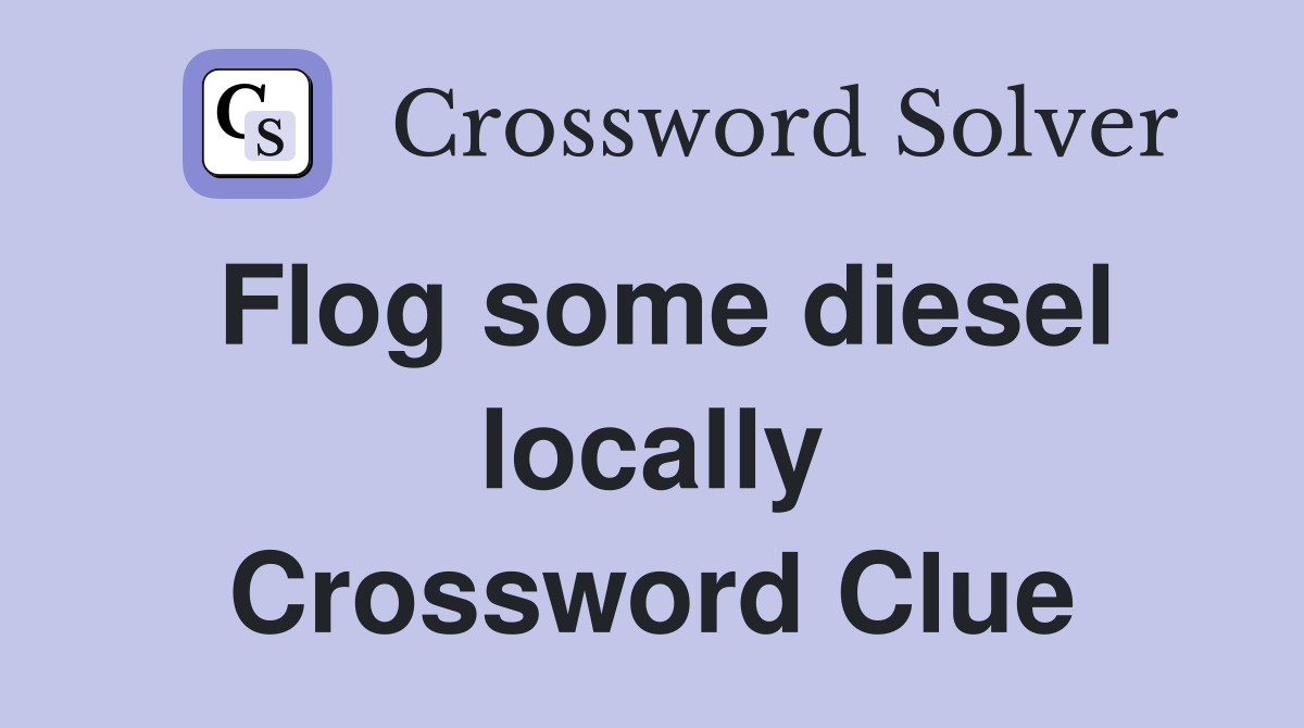 Flog some diesel locally Crossword Clue