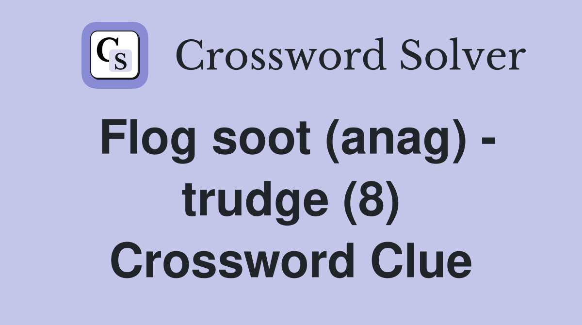 Flog soot (anag) - trudge (8) Crossword Clue