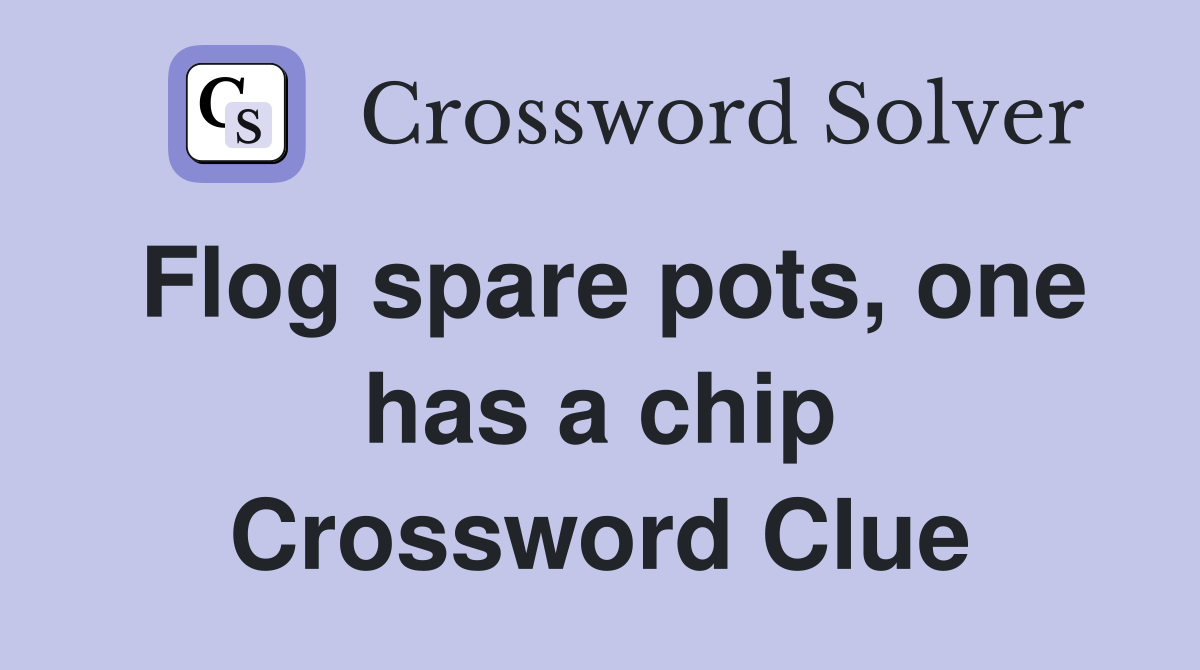 Flog spare pots, one has a chip Crossword Clue