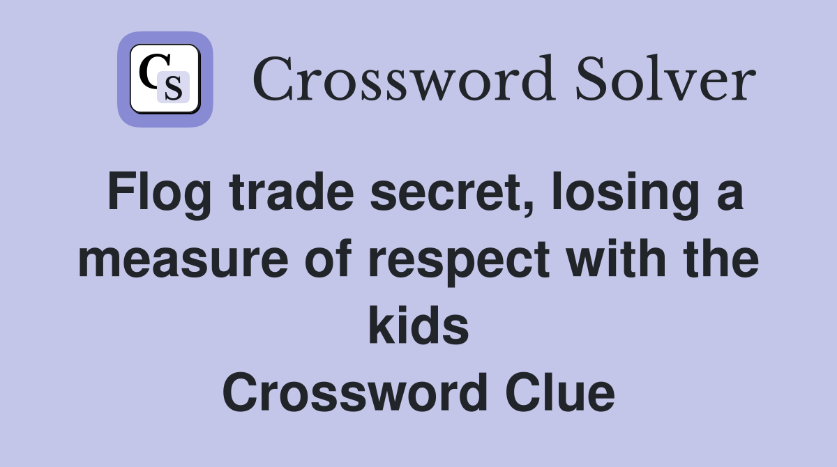 Flog trade secret, losing a measure of respect with the kids Crossword Clue