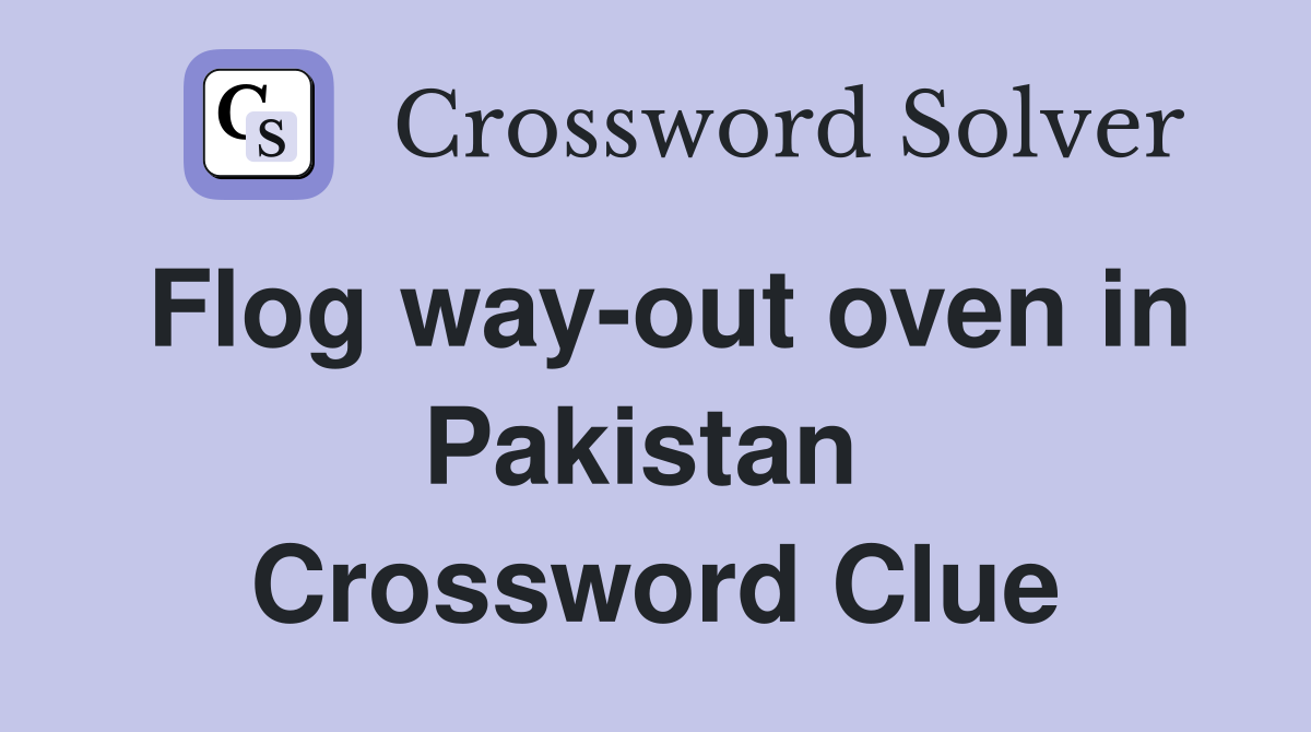 Flog way-out oven in Pakistan  Crossword Clue