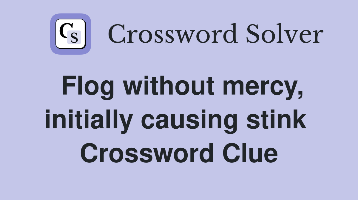 Flog without mercy, initially causing stink  Crossword Clue