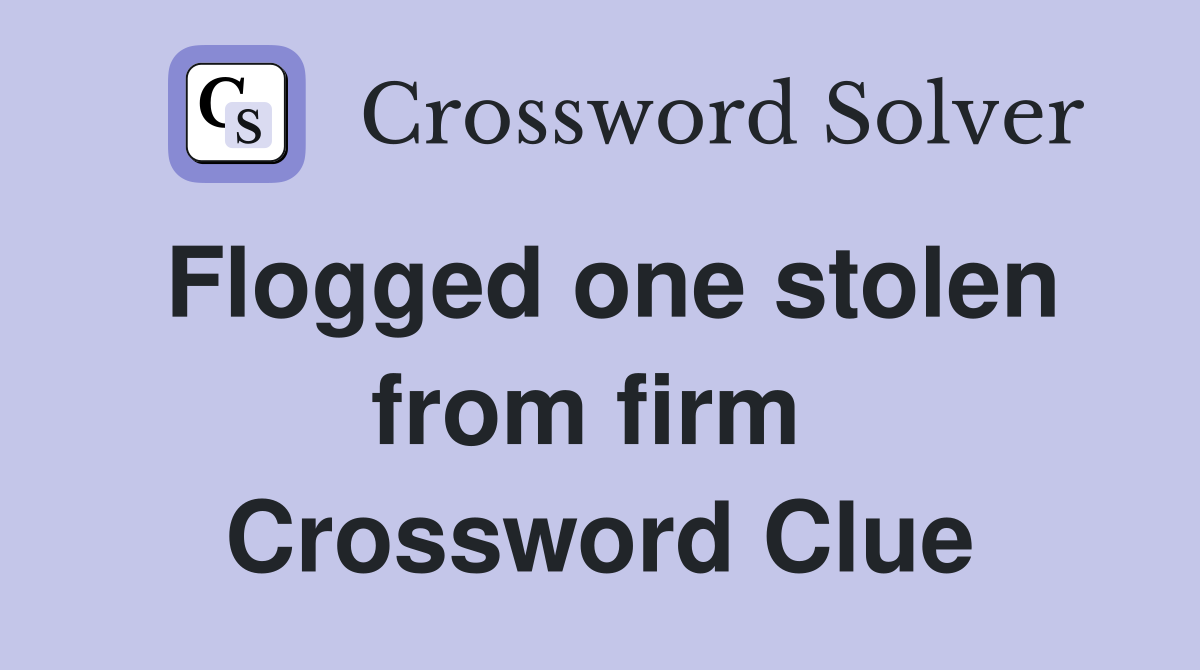 Flogged one stolen from firm  Crossword Clue