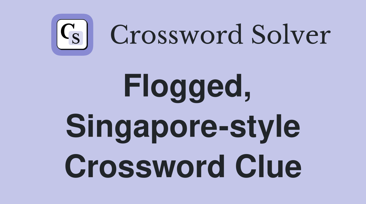 Flogged, Singapore-style Crossword Clue