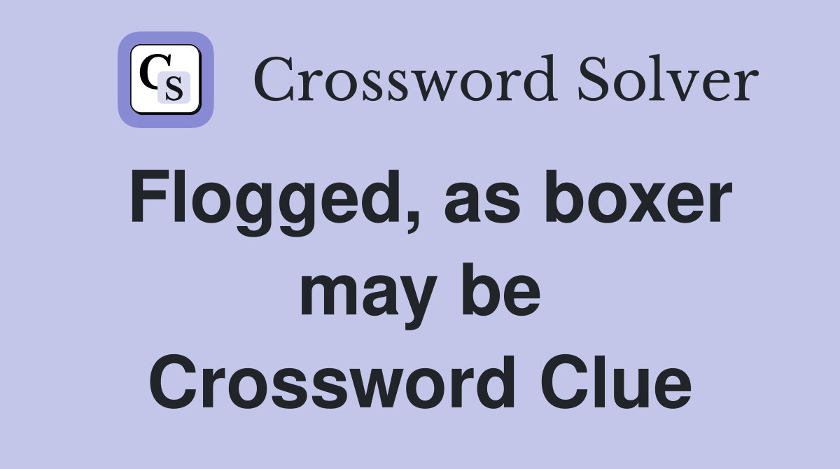 Flogged, as boxer may be Crossword Clue