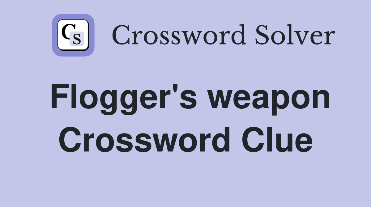 Flogger's weapon Crossword Clue