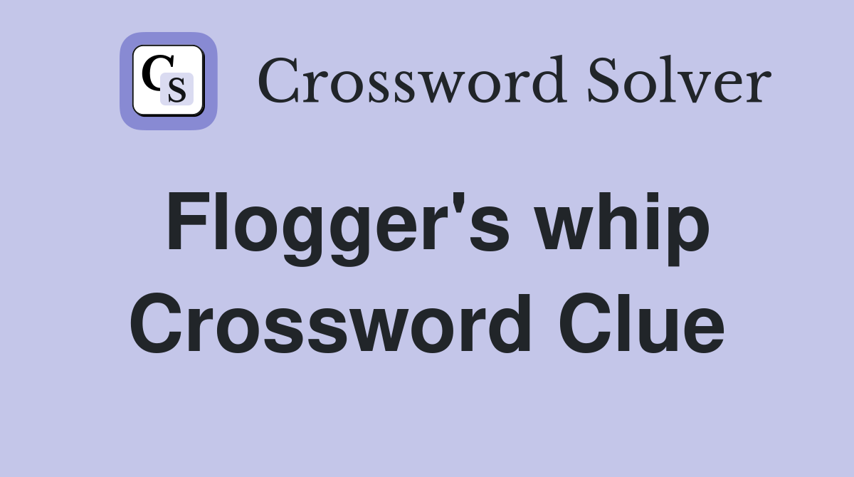 Flogger's whip Crossword Clue