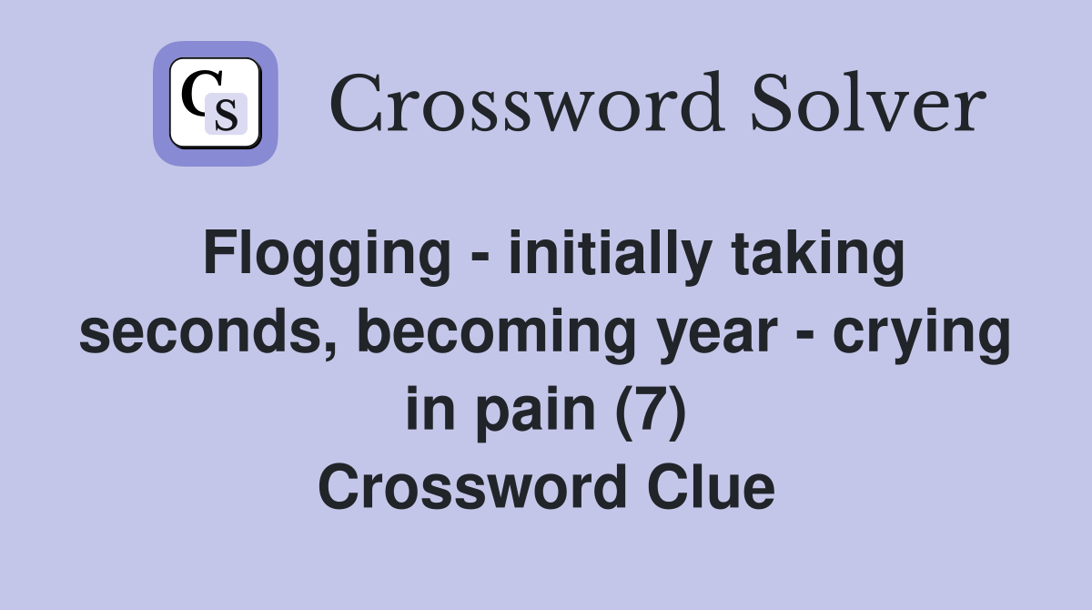 Flogging - initially taking seconds, becoming year - crying in pain (7) Crossword Clue