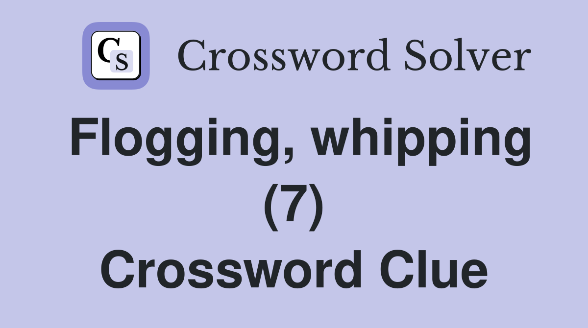 Flogging, whipping (7) Crossword Clue
