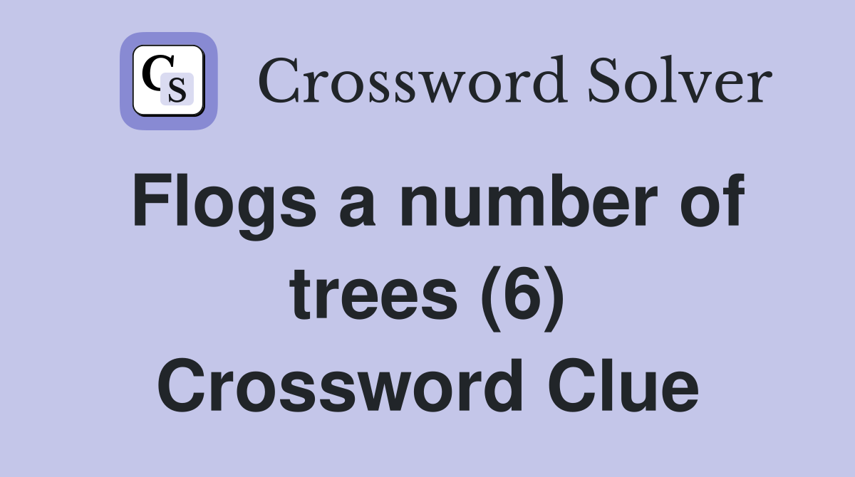Flogs a number of trees (6) Crossword Clue