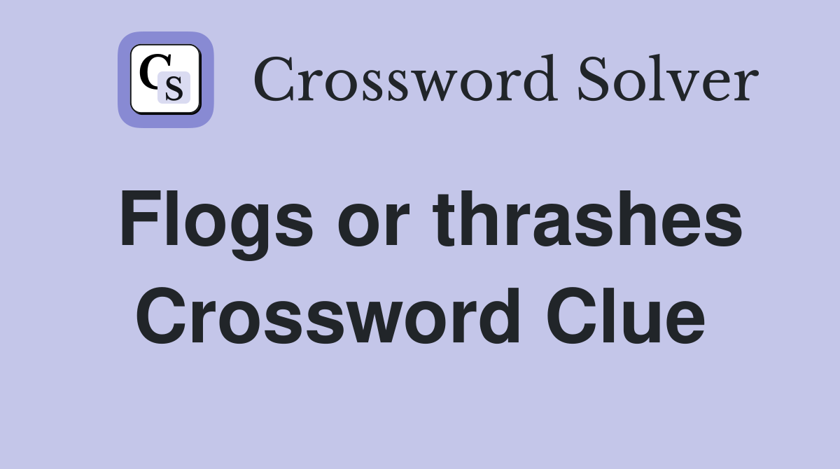 Flogs or thrashes Crossword Clue