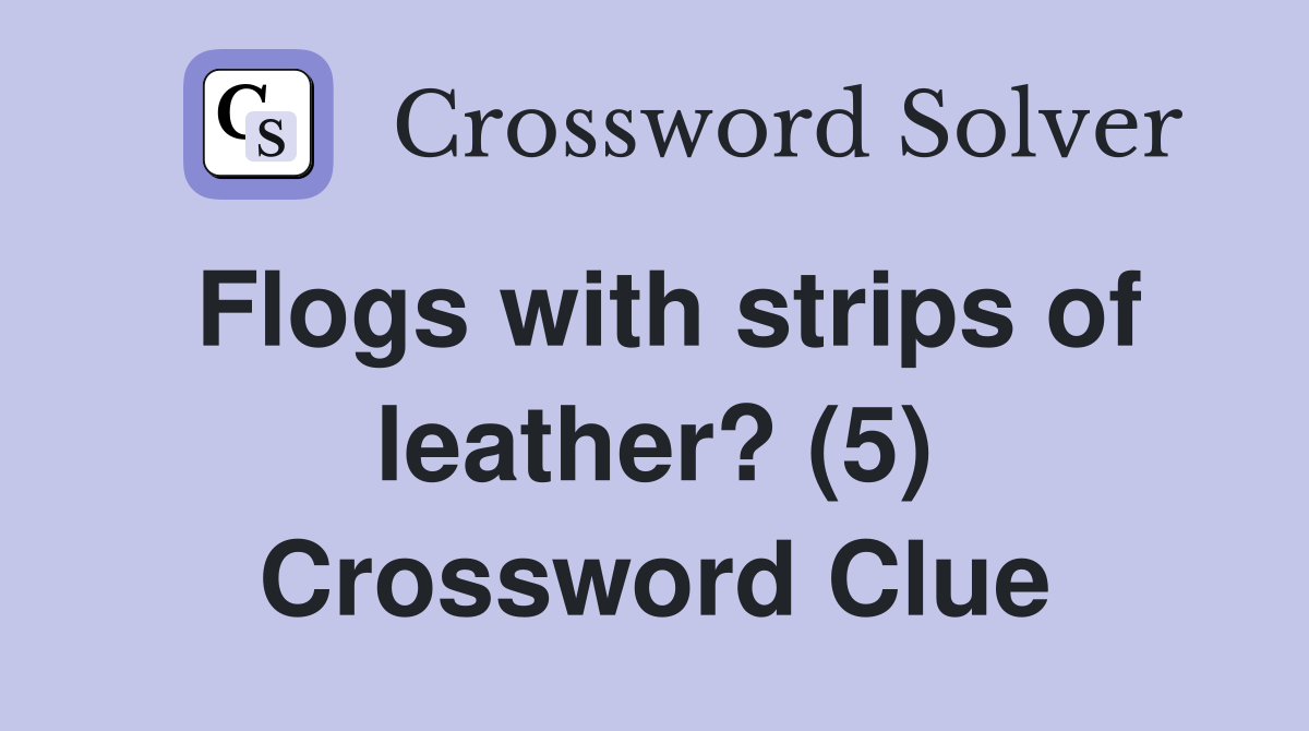 Flogs with strips of leather? (5) Crossword Clue